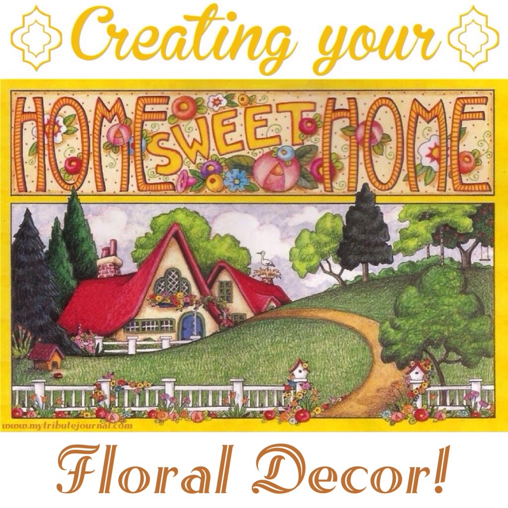 Creating Your Home Sweet Home! Floral Decor!