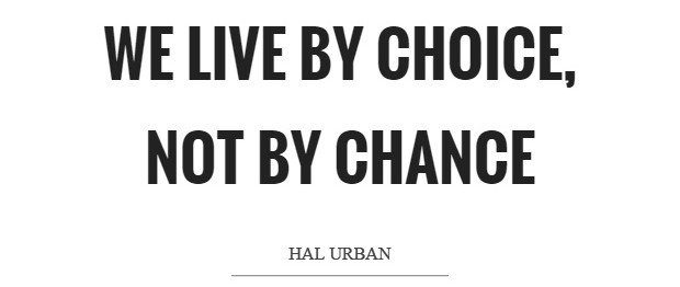 Hal Urban quote: We live by choice, not by chance."