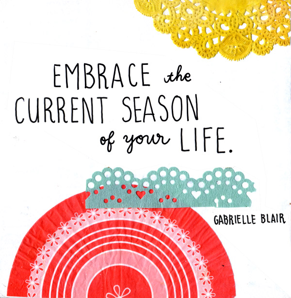 Life Lessons Learned! Embrace the current season of your life quote.