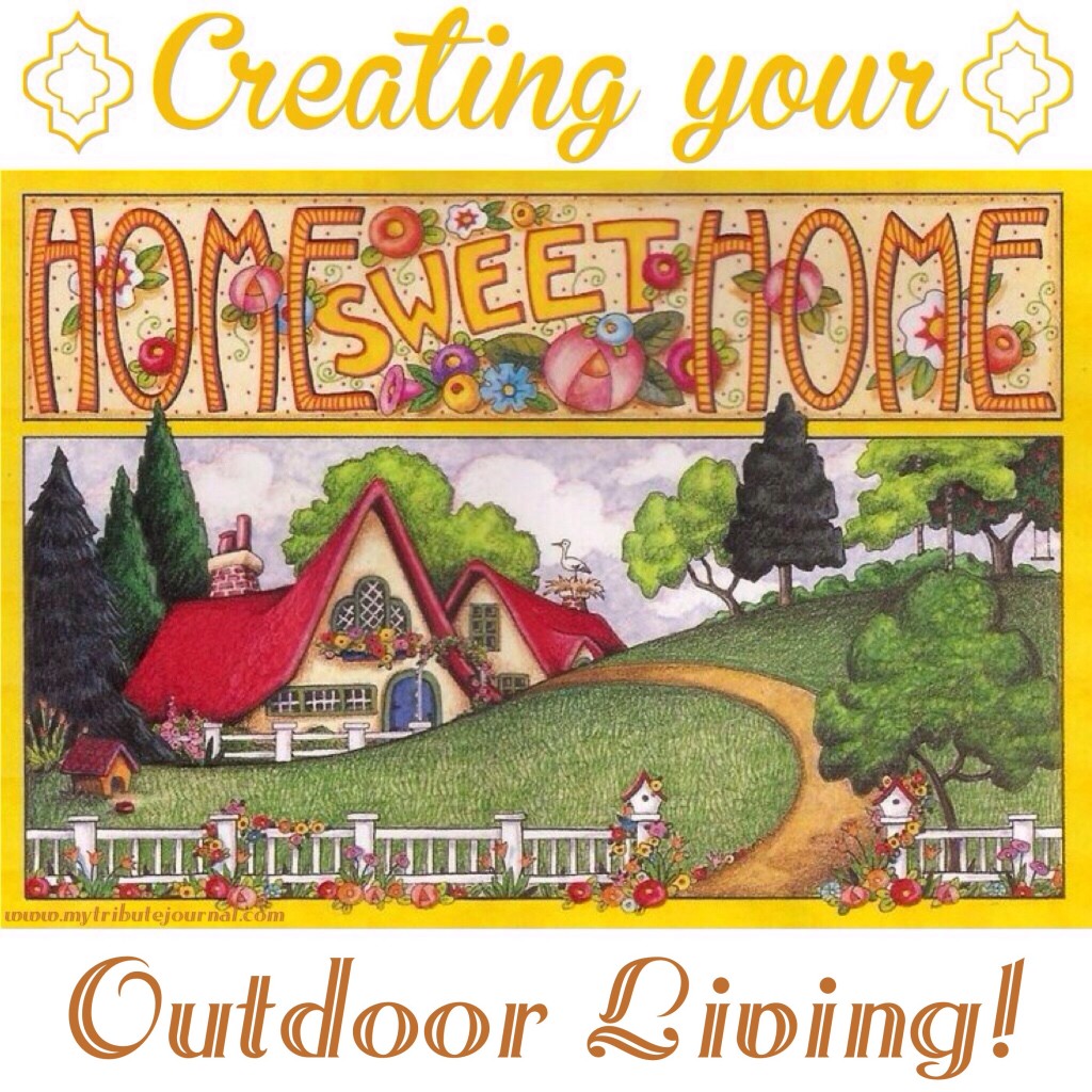 Creating Your Home Sweet Home! Outdoor Living!